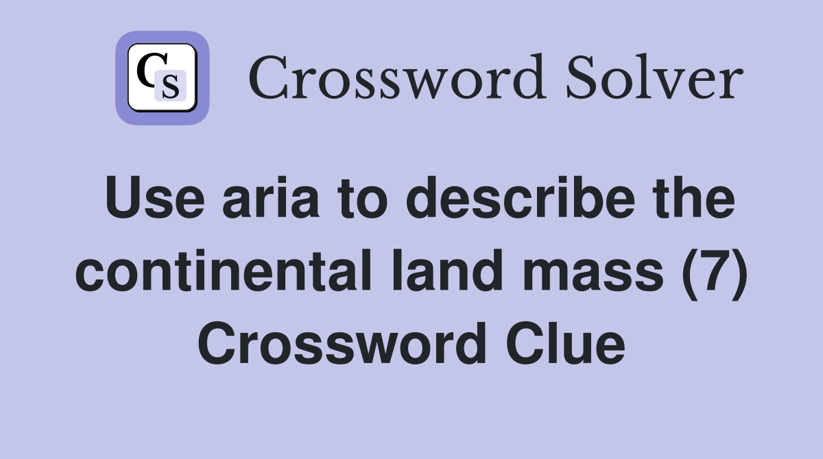 Use aria to describe the continental land mass (7) Crossword Clue
